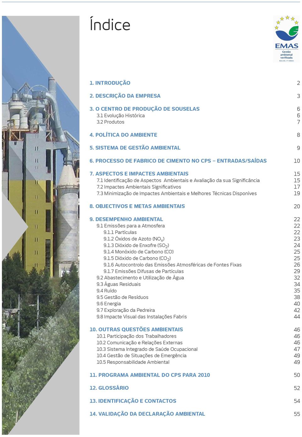 2 Impactes Ambientais Significativos 7.3 Minimização de Impactes Ambientais e Melhores Técnicas Disponíves 8. OBJECTIVOS E METAS AMBIENTAIS 9. DESEMPENHO AMBIENTAL 9.1 Emissões para a Atmosfera 9.1.1 Partículas 9.