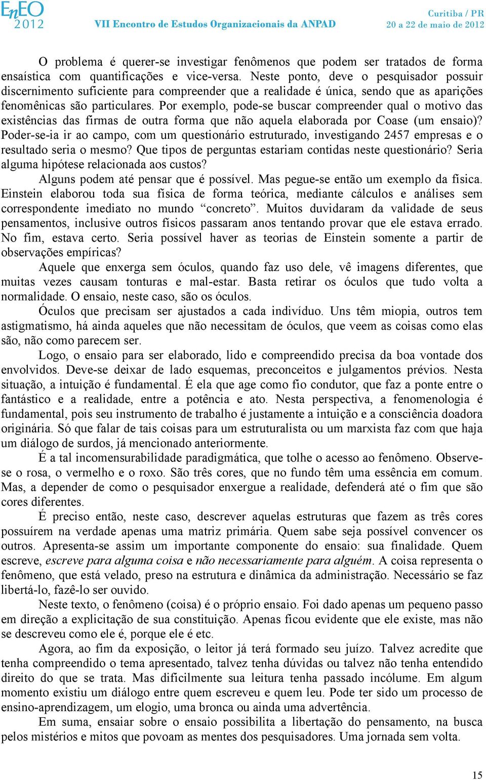 Por exemplo, pode-se buscar compreender qual o motivo das existências das firmas de outra forma que não aquela elaborada por Coase (um ensaio)?