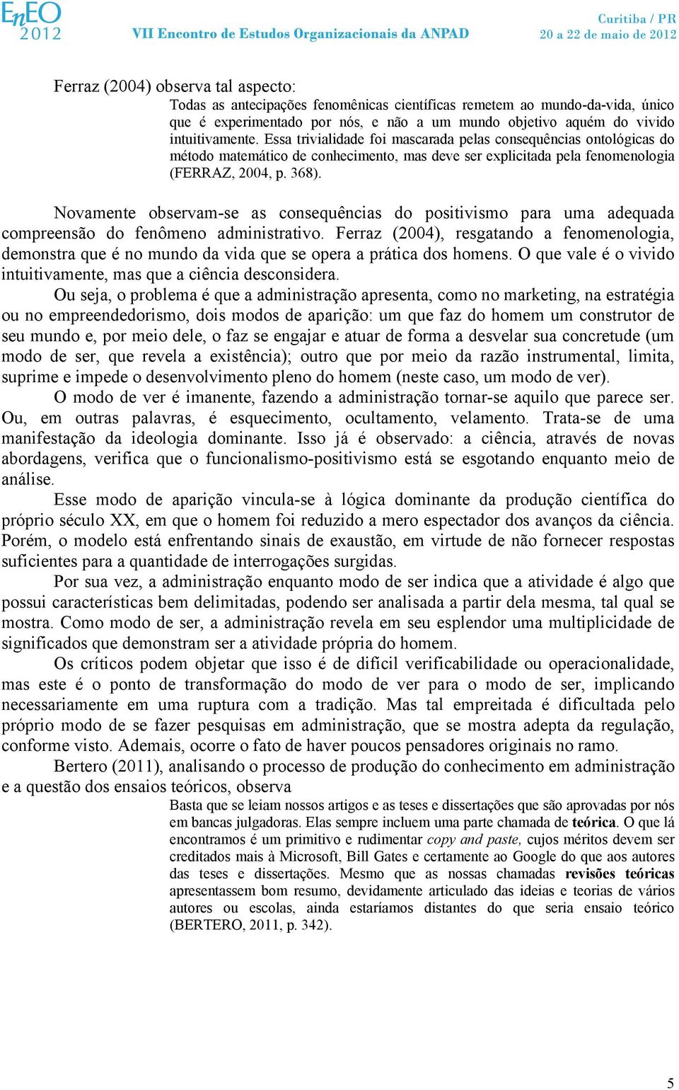 Novamente observam-se as consequências do positivismo para uma adequada compreensão do fenômeno administrativo.