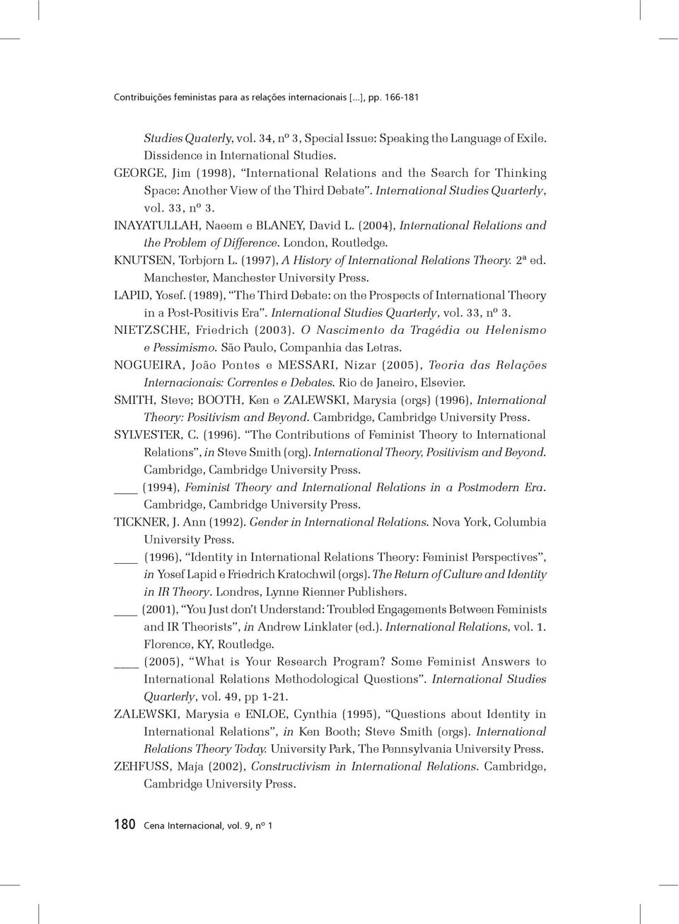 (2004), International Relations and the Problem of Difference. London, Routledge. KNUTSEN, Torbjorn L. (1997), A History of International Relations Theory. 2ª ed.