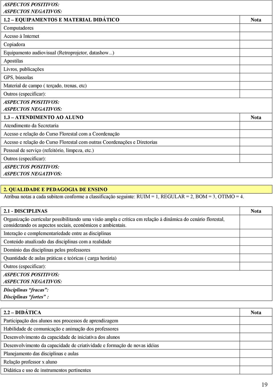 3 ATENDIMENTO AO ALUNO Nta Atendiment da Secretaria Acess e relaçã d Curs Flrestal cm a Crdenaçã Acess e relaçã d Curs Flrestal cm utras Crdenações e Diretrias Pessal de serviç (refeitóri, limpeza,