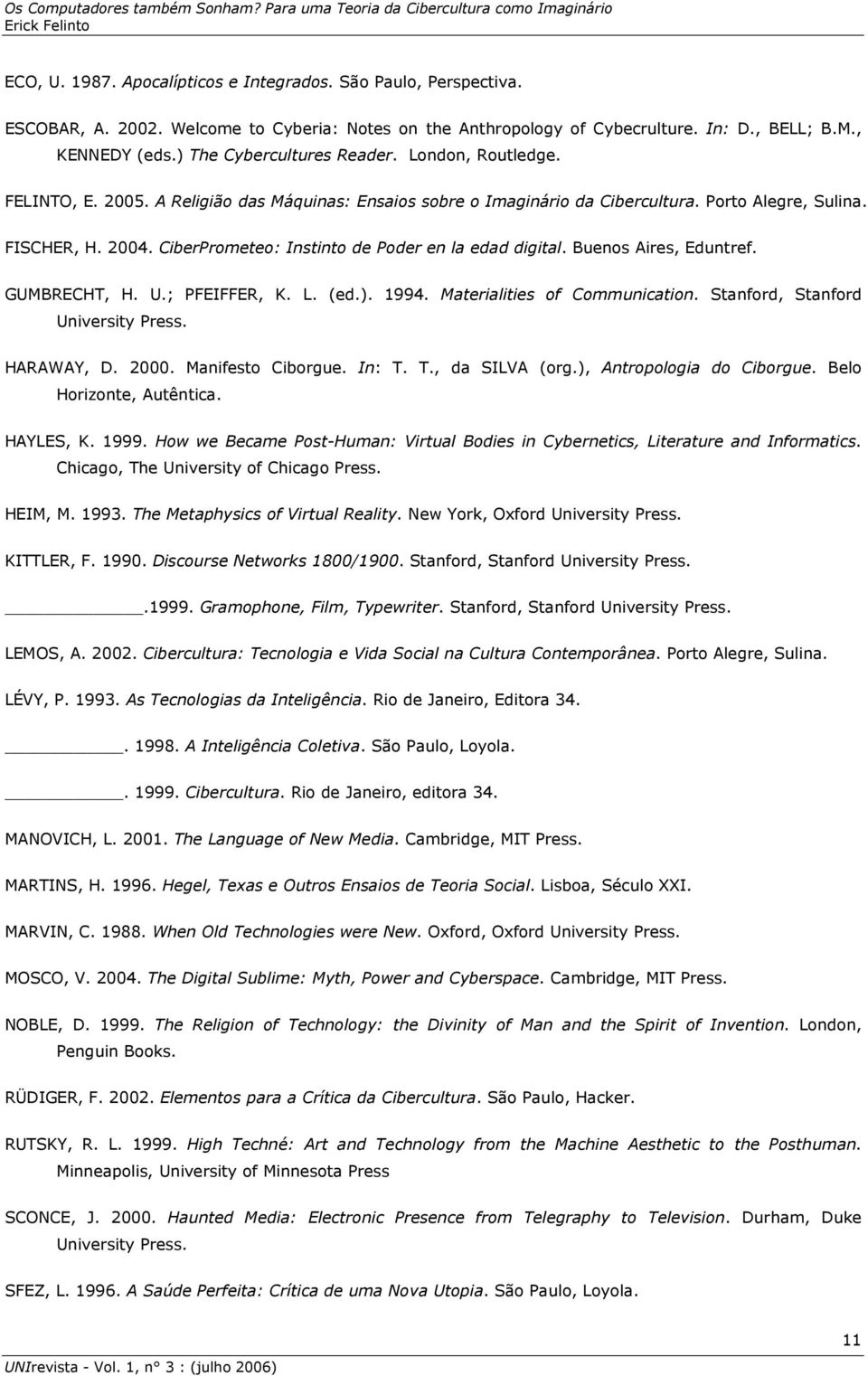 CiberPrometeo: Instinto de Poder en la edad digital. Buenos Aires, Eduntref. GUMBRECHT, H. U.; PFEIFFER, K. L. (ed.). 1994. Materialities of Communication. Stanford, Stanford University Press.