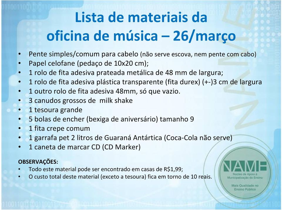 3canudos grossos de milk shake 1 tesoura grande 5 bolas de encher (bexiga de aniversário) tamanho 9 1 fita crepe comum 1 garrafa pet 2 litros de Guaraná Antártica (Coca Cola não