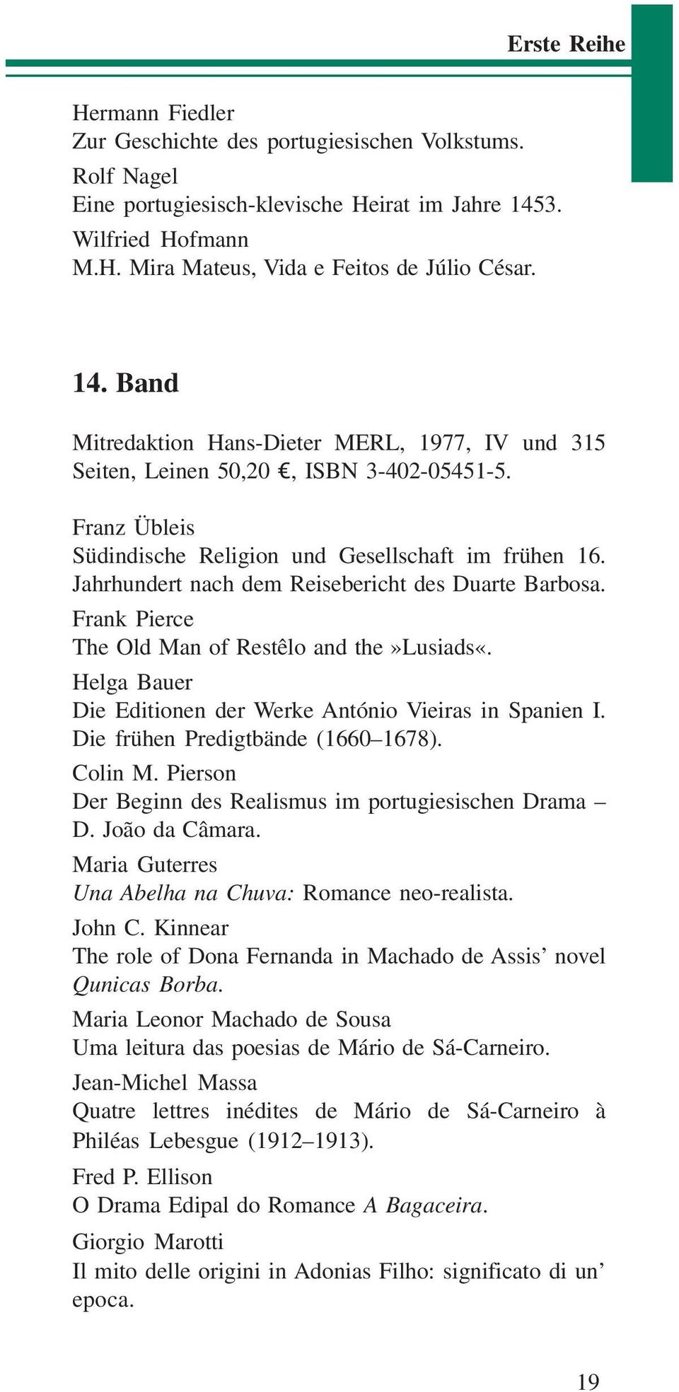 Franz Übleis Südindische Religion und Gesellschaft im frühen 16. Jahrhundert nach dem Reisebericht des Duarte Barbosa. Frank Pierce The Old Man of Restêlo and the»lusiads«.