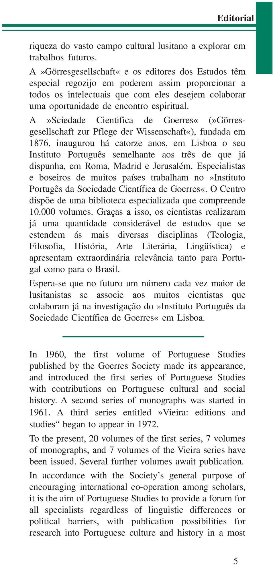 A»Sciedade Cientifica de Goerres«(»Görresgesellschaft zur Pflege der Wissenschaft«), fundada em 1876, inaugurou há catorze anos, em Lisboa o seu Instituto Português semelhante aos três de que já