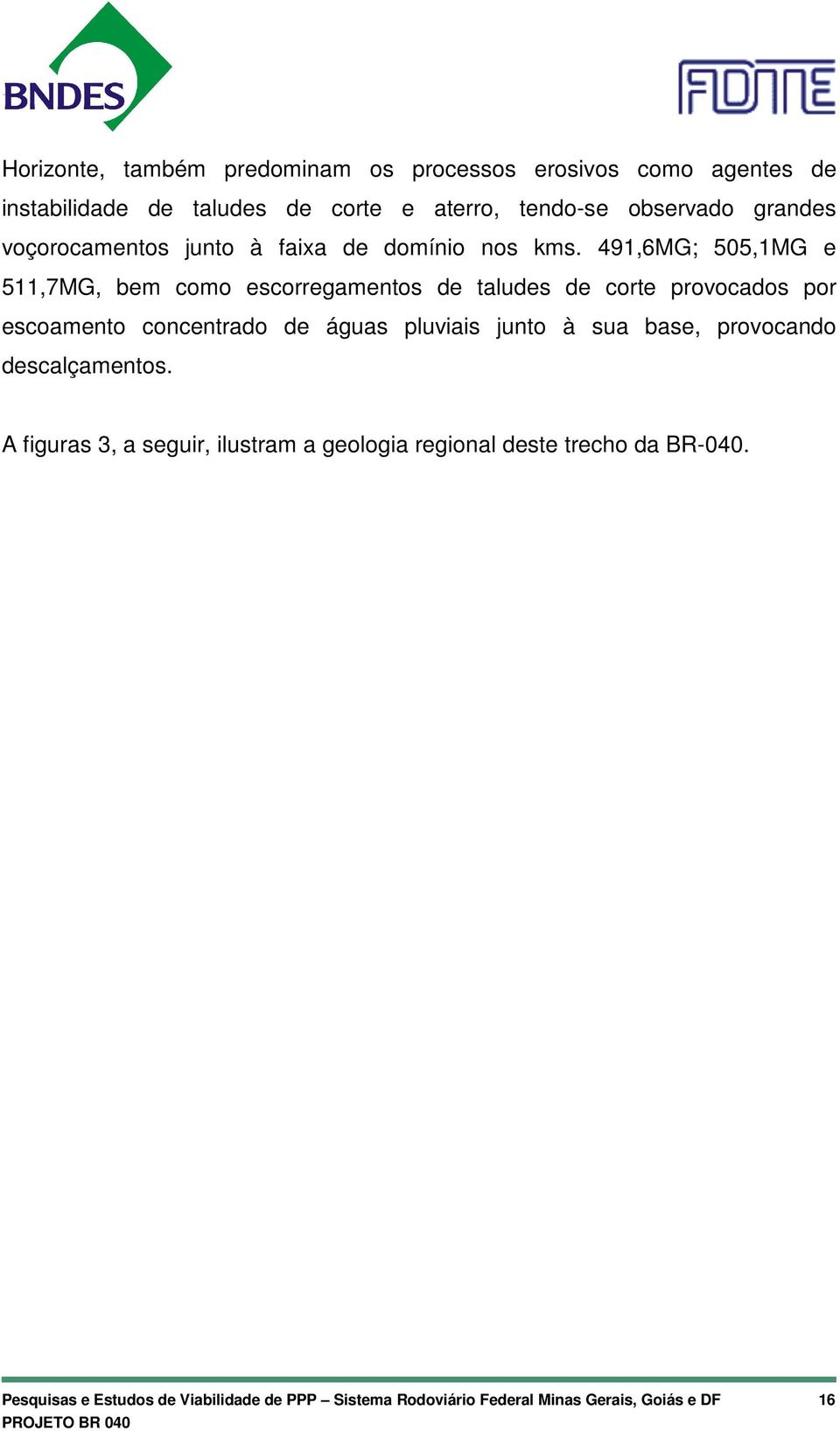 491,6MG; 505,1MG e 511,7MG, bem como escorregamentos de taludes de corte provocados por escoamento