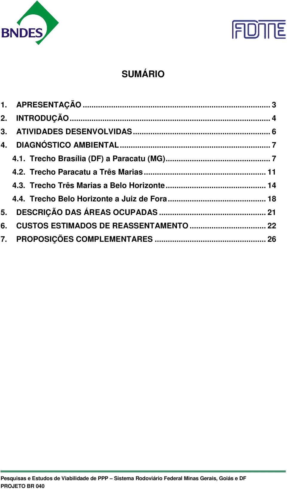 Trecho Paracatu a Três Marias... 11 4.3. Trecho Três Marias a Belo Horizonte... 14 4.4. Trecho Belo Horizonte a Juiz de Fora.