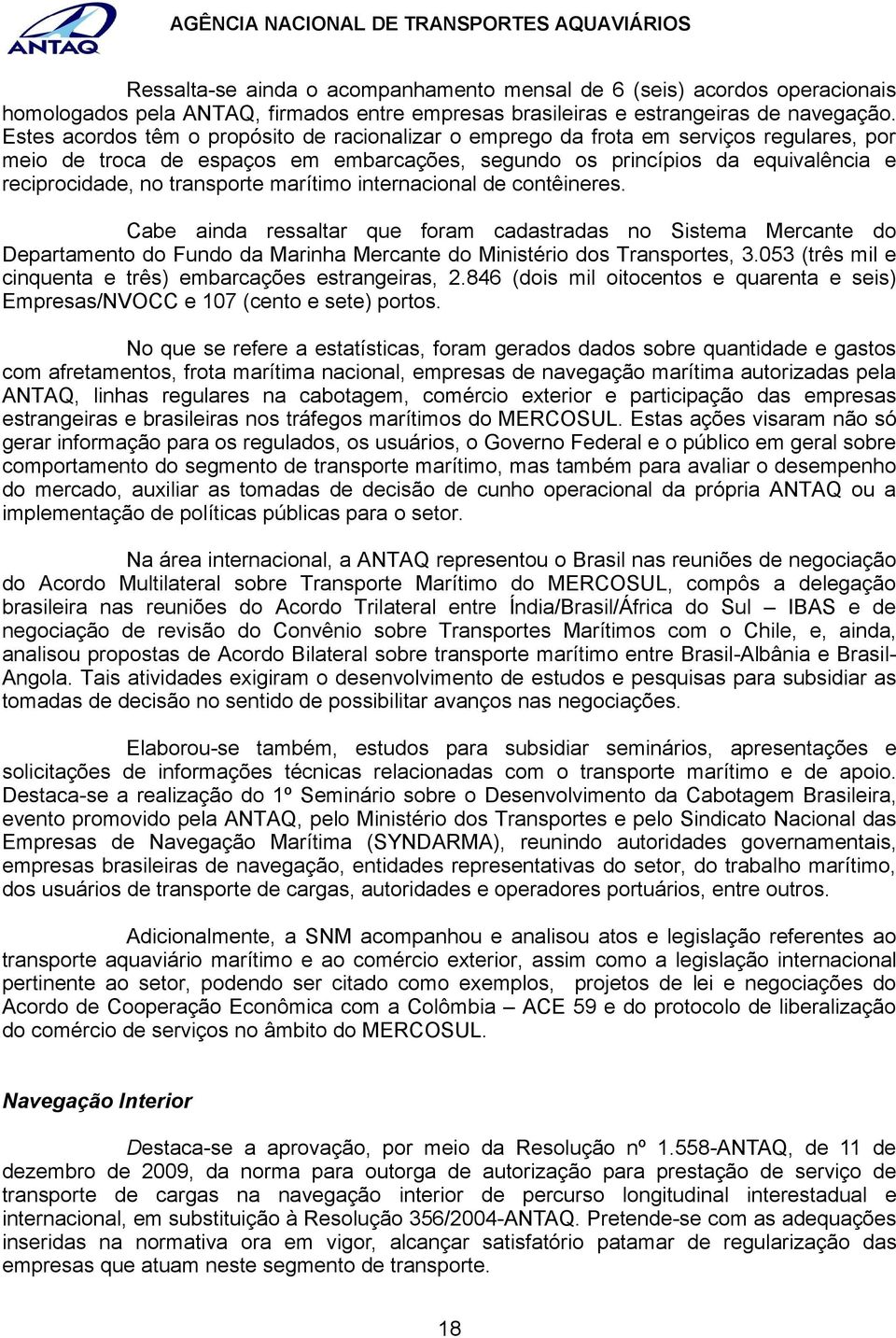 transporte marítimo internacional de contêineres. Cabe ainda ressaltar que foram cadastradas no Sistema Mercante do Departamento do Fundo da Marinha Mercante do Ministério dos Transportes, 3.