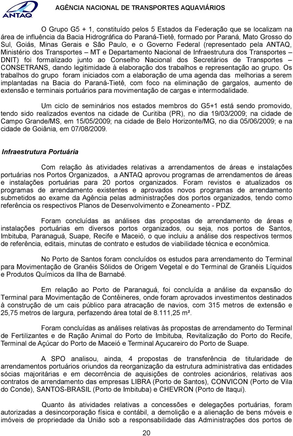 Secretários de Transportes CONSETRANS, dando legitimidade à elaboração dos trabalhos e representação ao grupo.