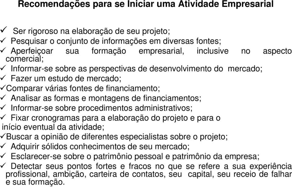 financiamentos; Informar-se sobre procedimentos administrativos; Fixar cronogramas para a elaboração do projeto e para o início eventual da atividade; Buscar a opinião de diferentes especialistas