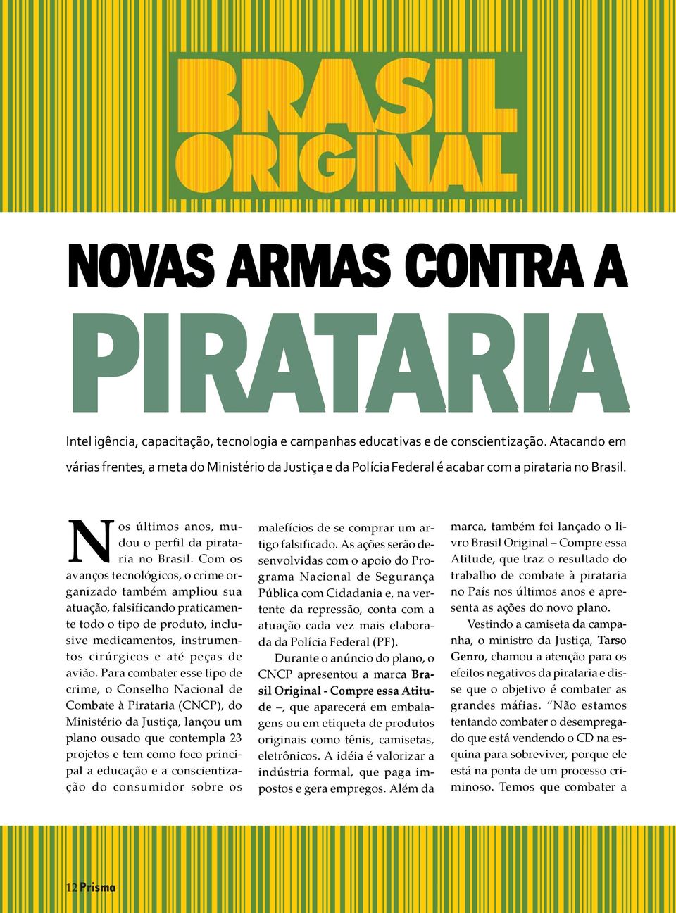 Com os avanços tecnológicos, o crime organizado também ampliou sua atuação, falsificando praticamente todo o tipo de produto, inclusive medicamentos, instrumentos cirúrgicos e até peças de avião.