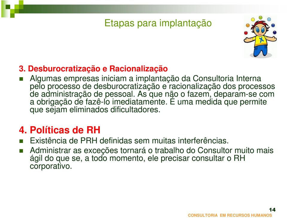 racionalização dos processos de administração de pessoal. As que não o fazem, deparam-se com a obrigação de fazê-lo imediatamente.