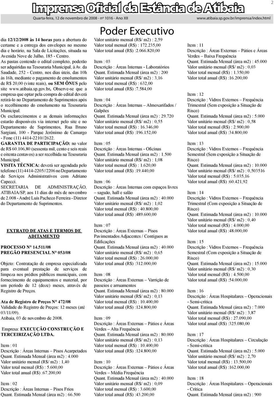 da Saudade, 252 - Centro, nos dias úteis, das 10h às 16h, mediante o pagamento de emolumentos de R$ 20,00 (vinte reais), ou SEM ÔNUS pelo site www.atibaia.sp.gov.