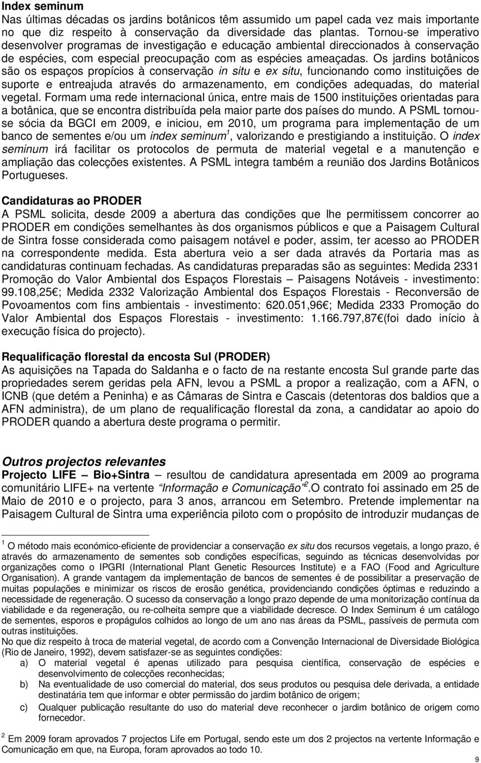 Os jardins botânicos são os espaços propícios à conservação in situ e ex situ, funcionando como instituições de suporte e entreajuda através do armazenamento, em condições adequadas, do material