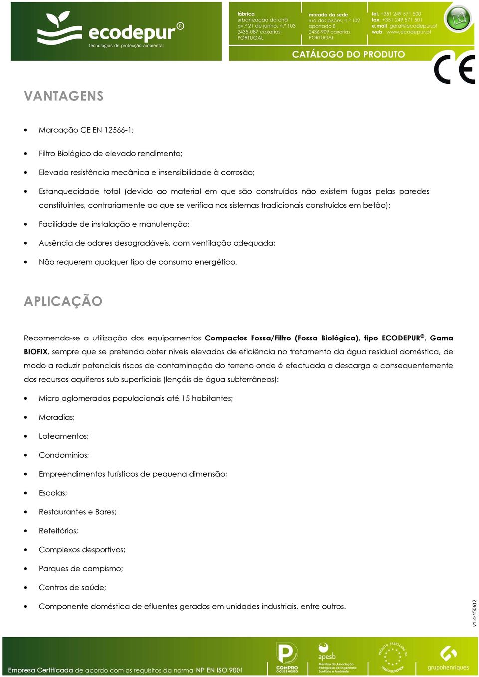 desagradáveis, com ventilação adequada; Não requerem qualquer tipo de consumo energético.