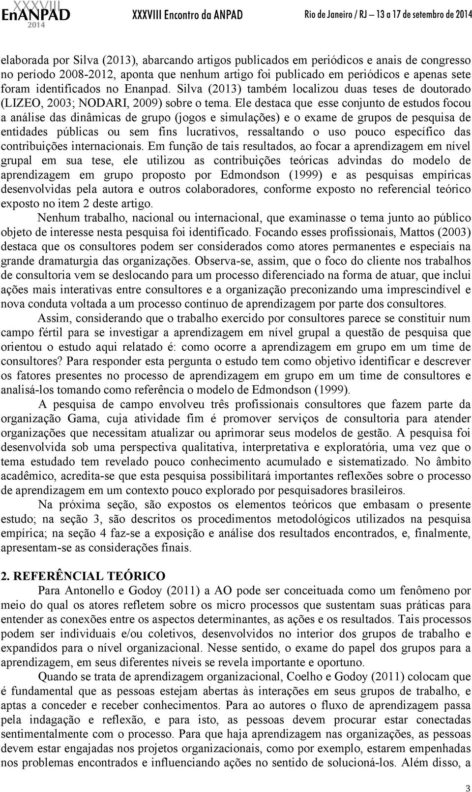 Ele destaca que esse conjunto de estudos focou a análise das dinâmicas de grupo (jogos e simulações) e o exame de grupos de pesquisa de entidades públicas ou sem fins lucrativos, ressaltando o uso