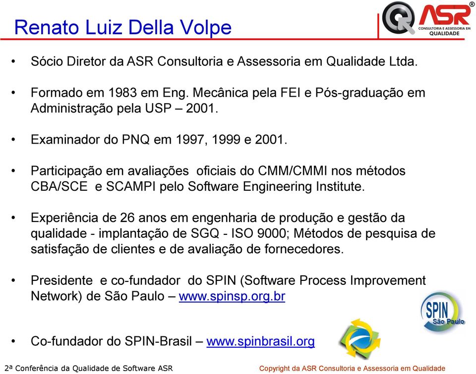 Participação em avaliações oficiais do CMM/CMMI nos métodos CBA/SCE e SCAMPI pelo Software Engineering Institute.