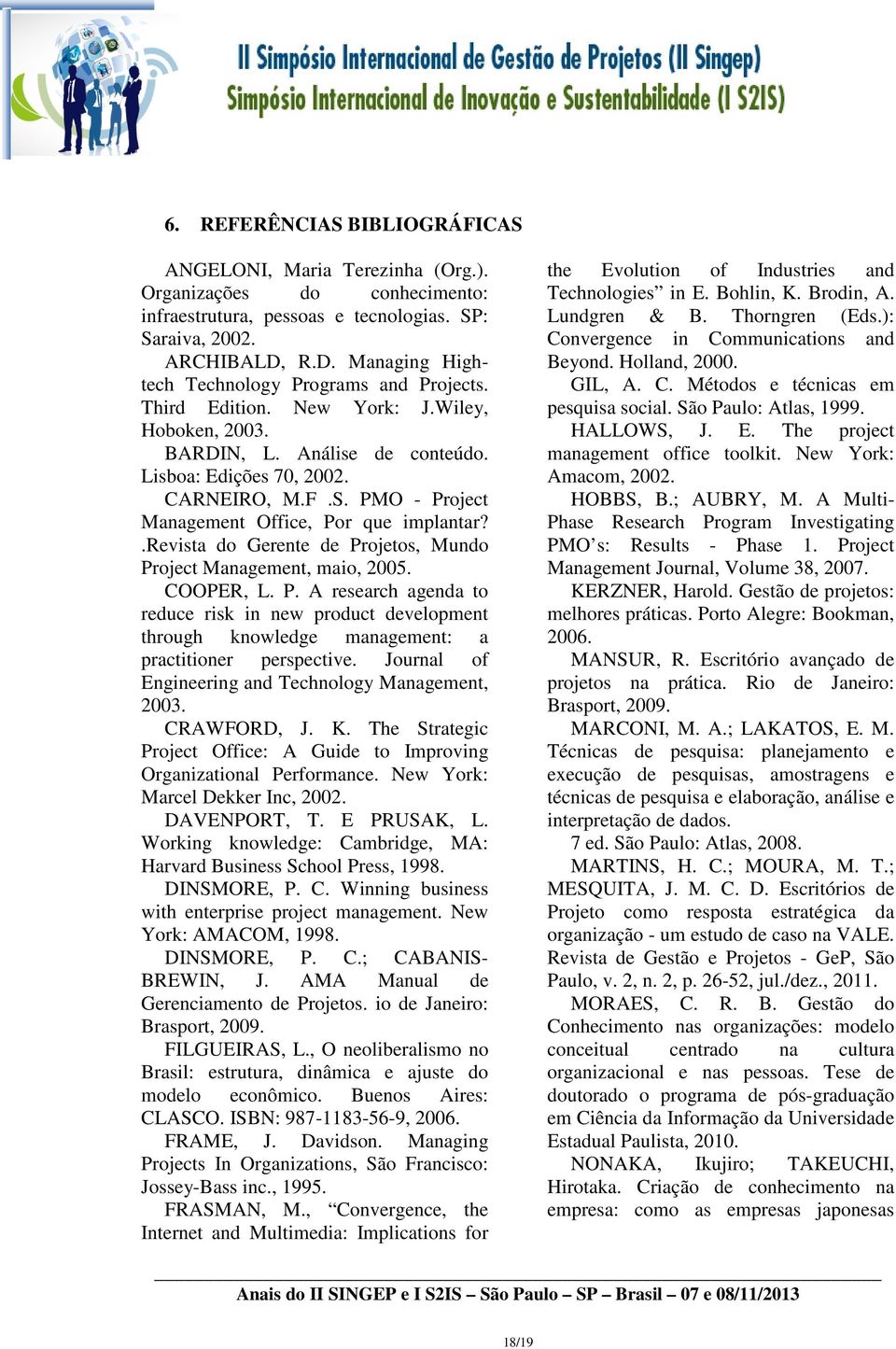 PMO - Project Management Office, Por que implantar?.revista do Gerente de Projetos, Mundo Project Management, maio, 2005. COOPER, L. P. A research agenda to reduce risk in new product development through knowledge management: a practitioner perspective.