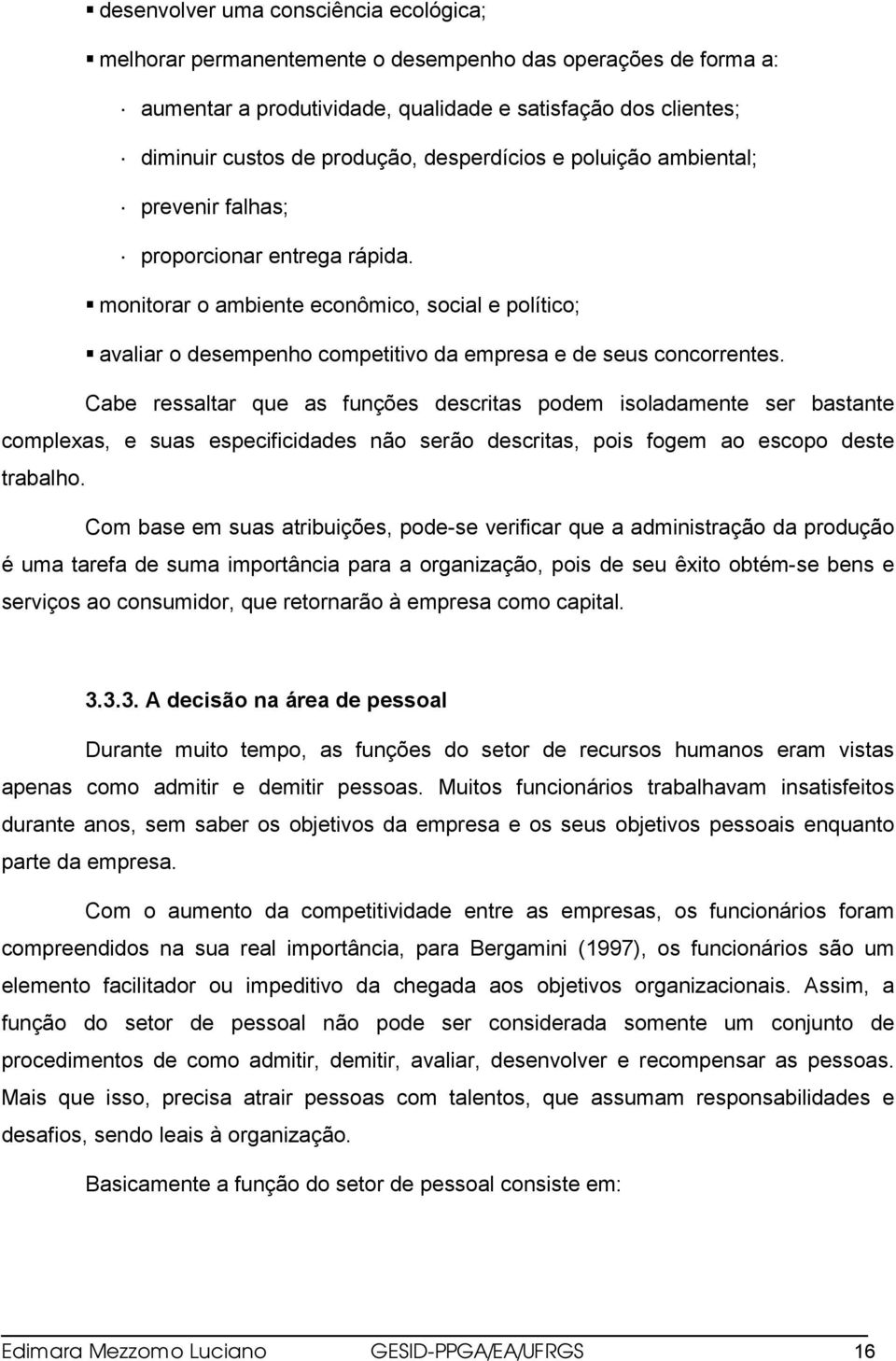 prevenir falhas; " proporcionar entrega rápida.! monitorar o ambiente econômico, social e político;! avaliar o desempenho competitivo da empresa e de seus concorrentes.