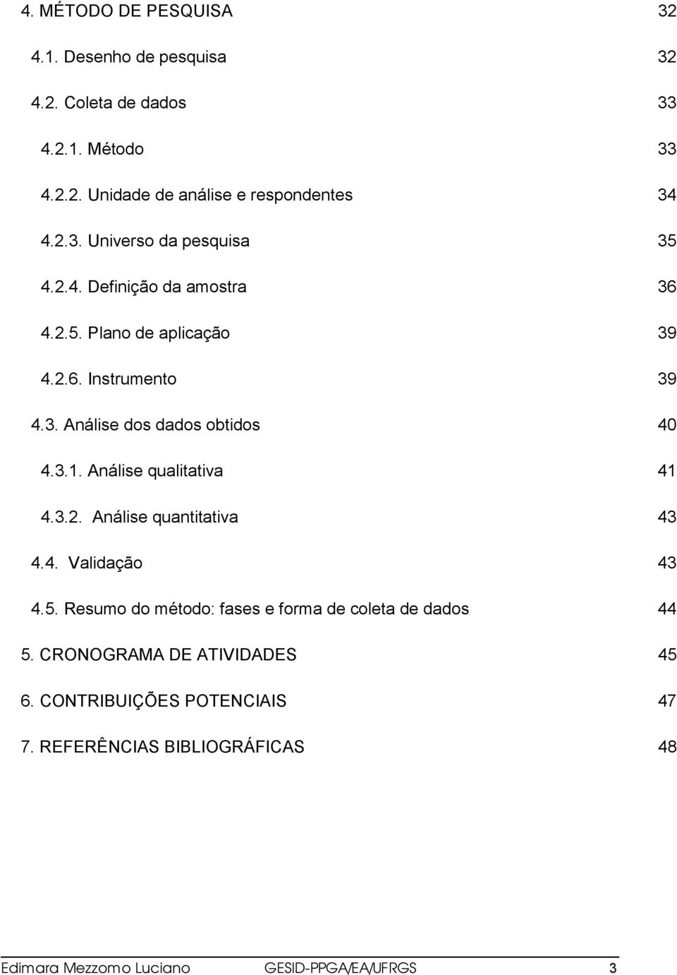 Análise qualitativa 41 4.3.2. Análise quantitativa 43 4.4. Validação 43 4.5. Resumo do método: fases e forma de coleta de dados 44 5.