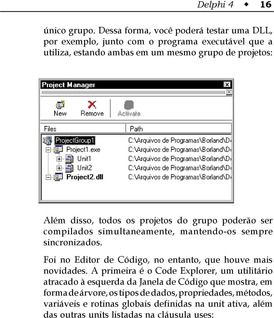 disso, todos os projetos do grupo poderão ser compilados simultaneamente, mantendo-os sempre sincronizados.