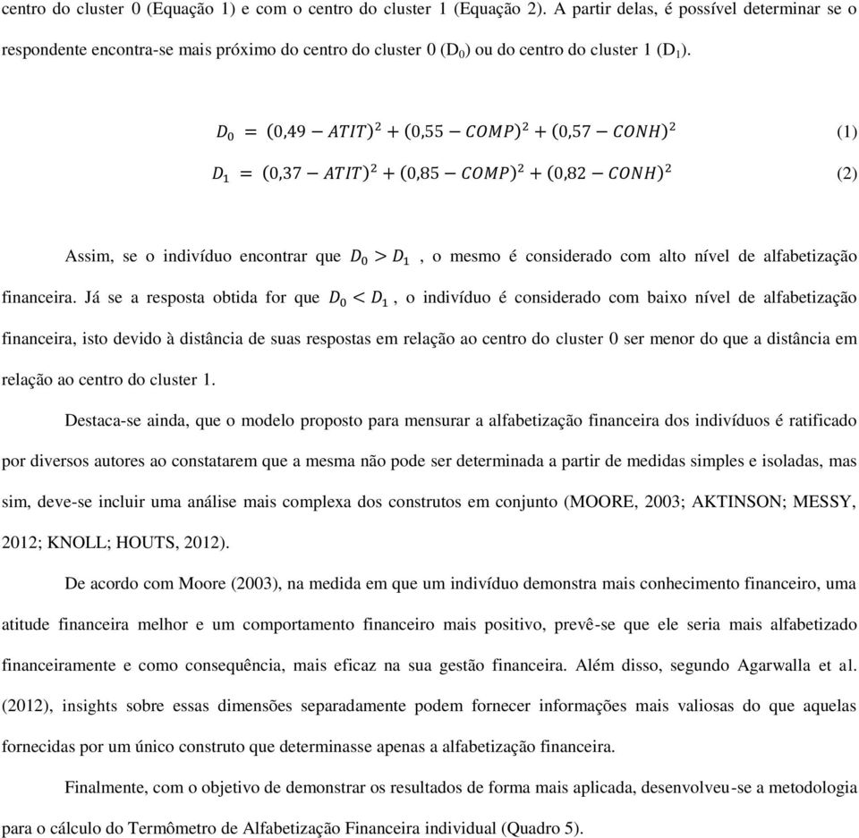 ( ) ( ) ( ) (1) ( ) ( ) ( ) (2) Assim, se o indivíduo encontrar que financeira.