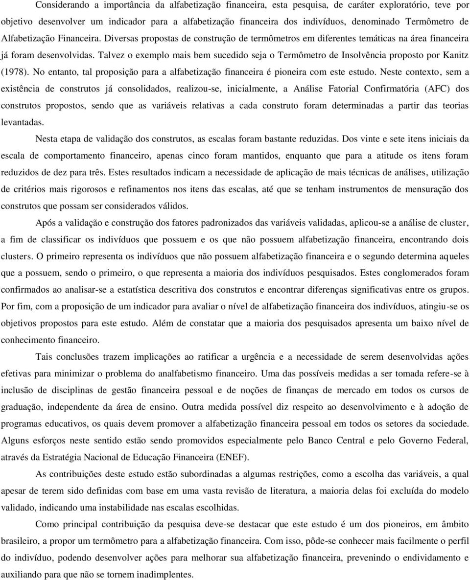 Talvez o exemplo mais bem sucedido seja o Termômetro de Insolvência proposto por Kanitz (1978). No entanto, tal proposição para a alfabetização financeira é pioneira com este estudo.