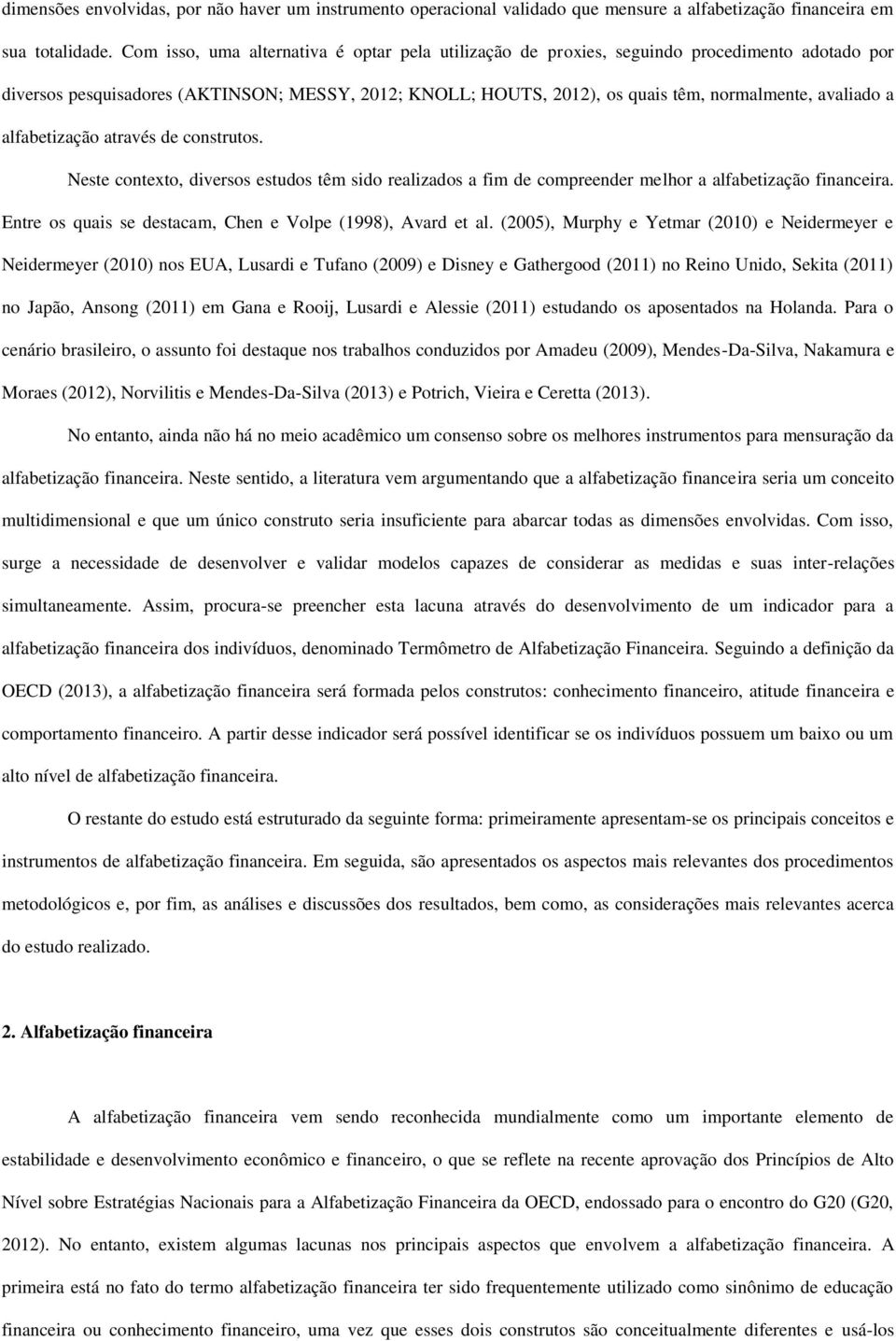 a alfabetização através de construtos. Neste contexto, diversos estudos têm sido realizados a fim de compreender melhor a alfabetização financeira.