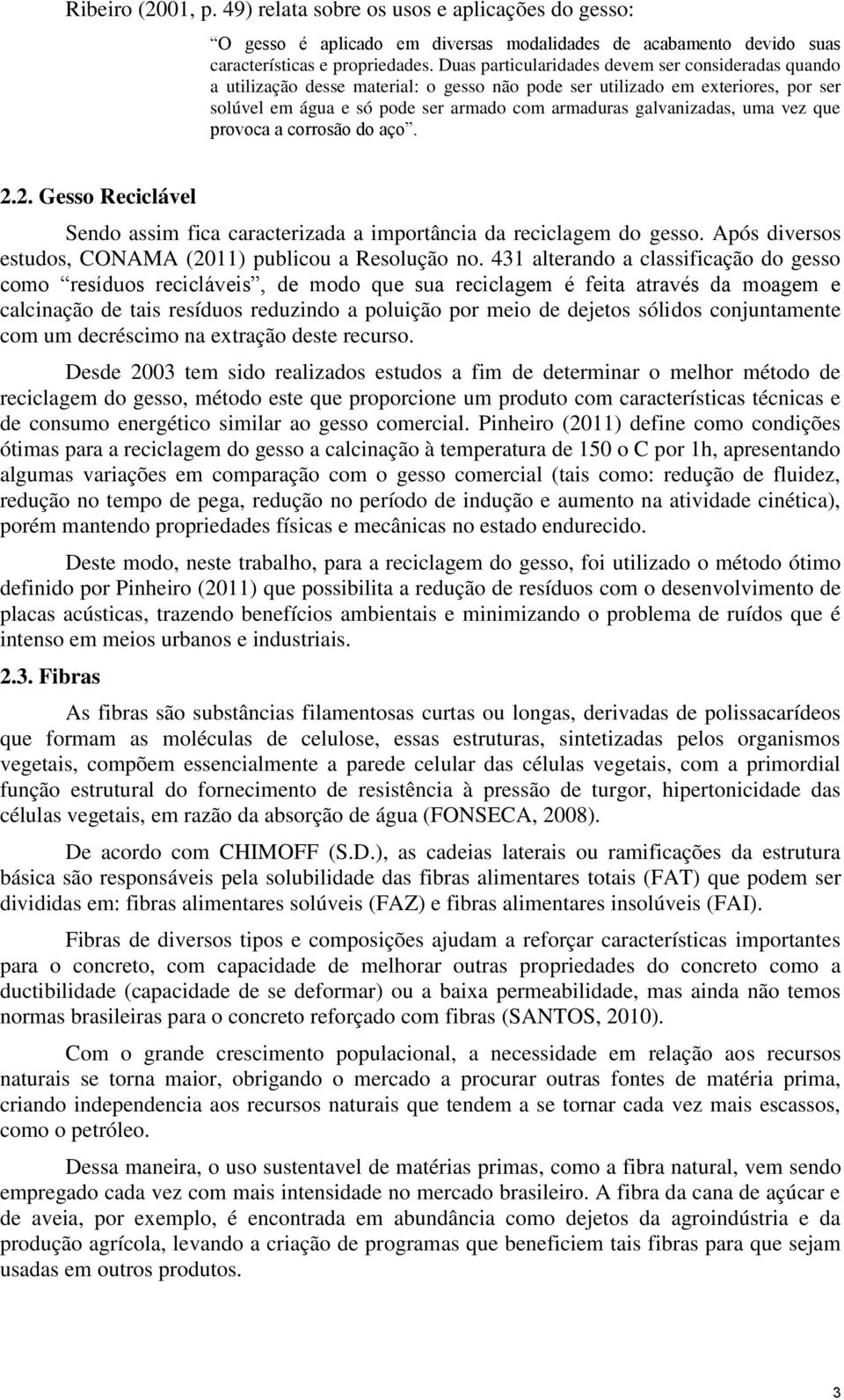 uma vez que provoca a corrosão do aço. 2.2. Gesso Reciclável Sendo assim fica caracterizada a importância da reciclagem do gesso. Após diversos estudos, CONAMA (2011) publicou a Resolução no.