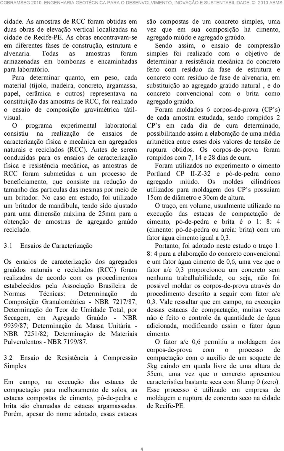 Para determinar quanto, em peso, cada material (tijolo, madeira, concreto, argamassa, papel, cerâmica e outros) representava na constituição das amostras de RCC, foi realizado o ensaio de composição