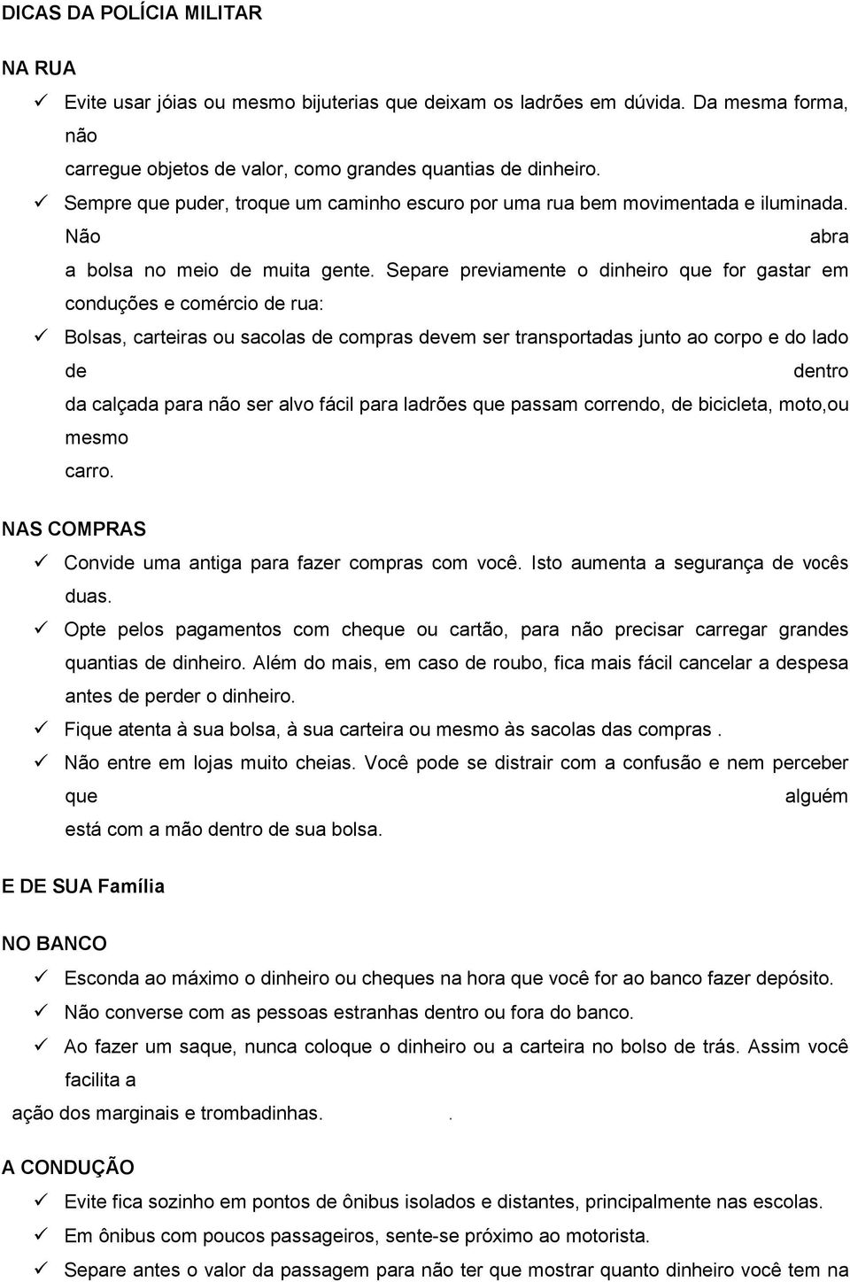 Separe previamente o dinheiro que for gastar em conduções e comércio de rua: Bolsas, carteiras ou sacolas de compras devem ser transportadas junto ao corpo e do lado de dentro da calçada para não ser