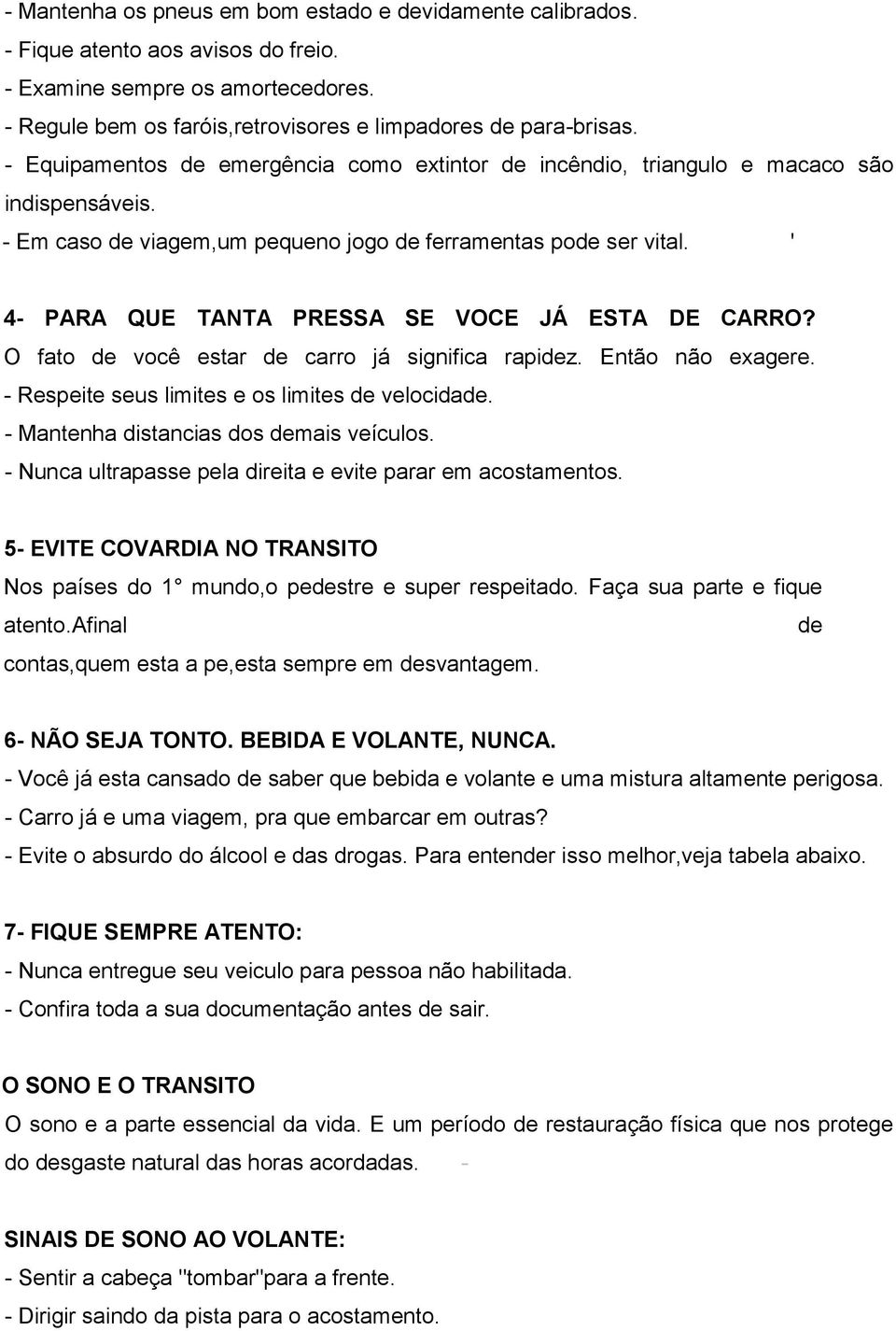 ' 4- PARA QUE TANTA PRESSA SE VOCE JÁ ESTA DE CARRO? O fato de você estar de carro já significa rapidez. Então não exagere. - Respeite seus limites e os limites de velocidade.