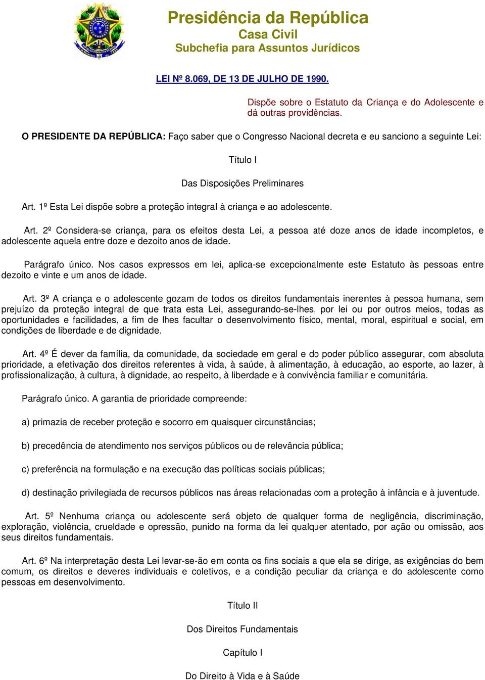 1º Esta Lei dispõe sobre a proteção integrall à criança e ao adolescente. Art. 2º Considera-se criança, paraa os efeitoss desta Lei, adolescente aquela entre doze e dezoitoo anos de idade.