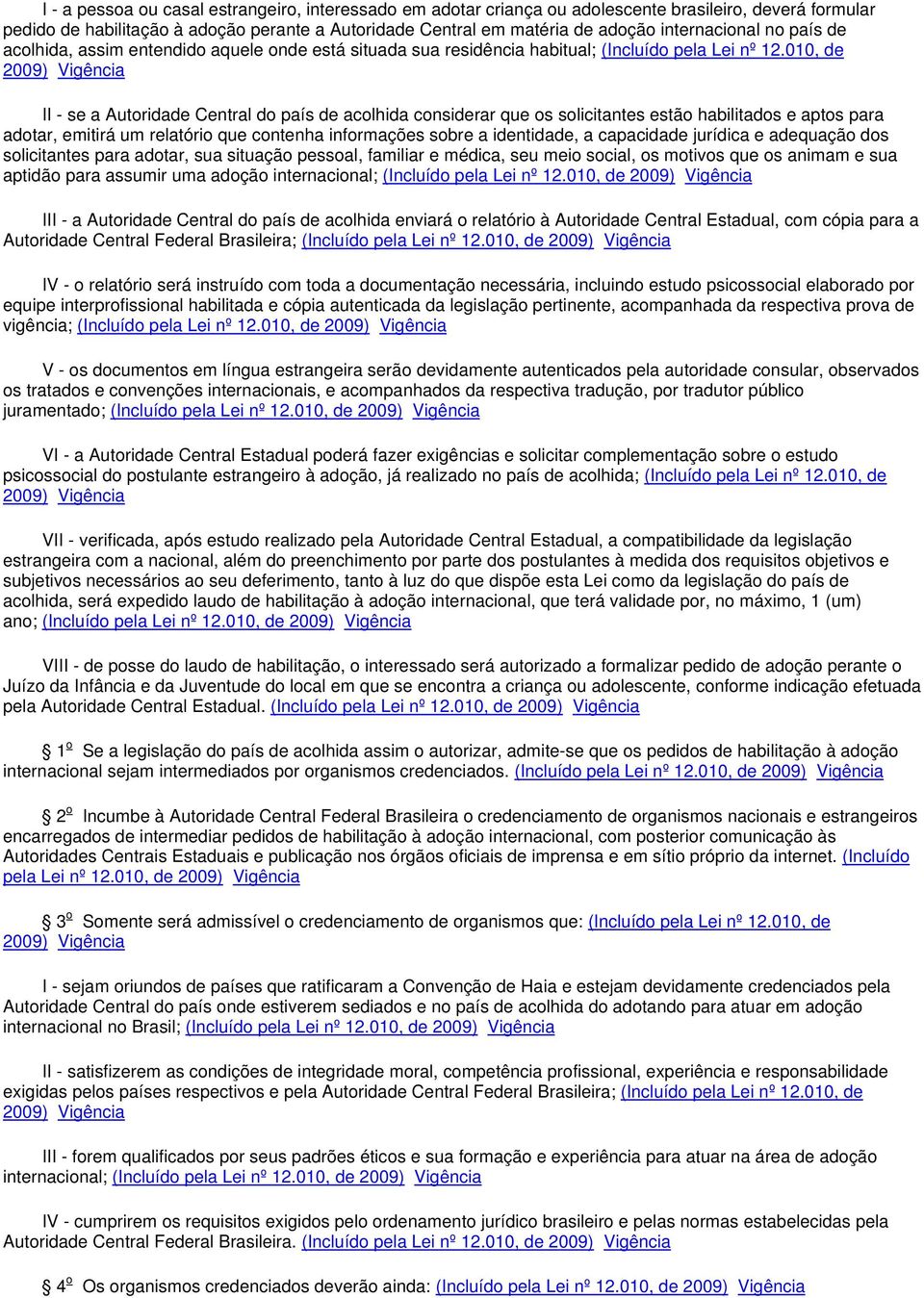 010, de II - se a Autoridade Central do país de acolhida considerar que os solicitantes estão habilitados e aptos para adotar, emitirá um relatório que contenha informações sobre a identidade, a