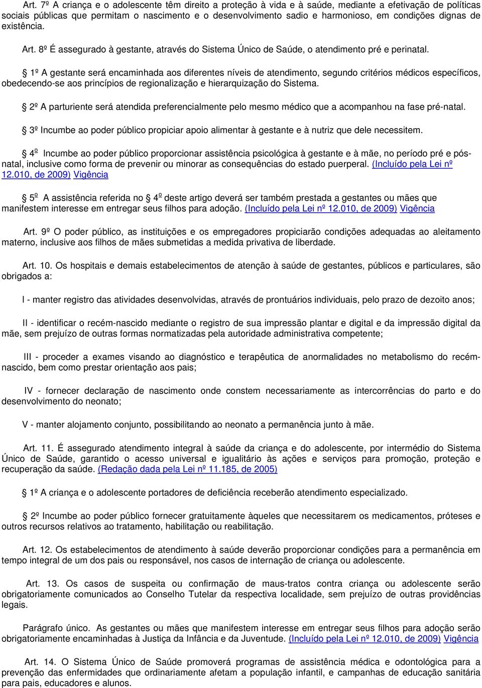 1º A gestante será encaminhada aos diferentes níveis de atendimento, segundo critérios médicos específicos, obedecendo-se aos princípios de regionalização e hierarquização do Sistema.