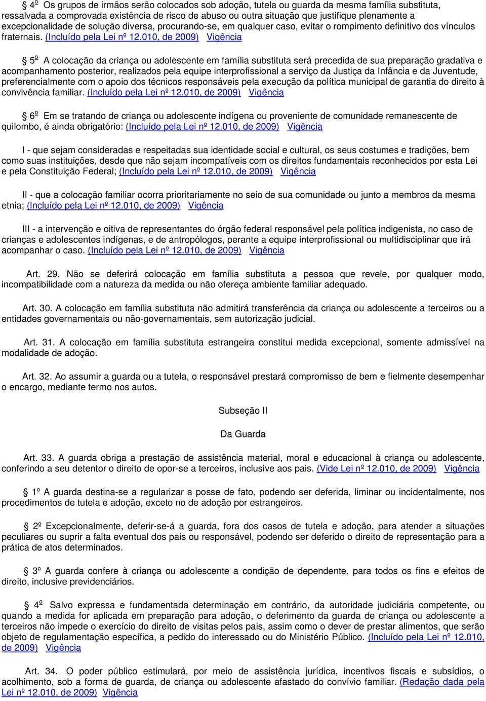 010, de 5 o A colocação da criança ou adolescente em família substituta será precedida de sua preparação gradativa e acompanhamento posterior, realizados pela equipe interprofissional a serviço da