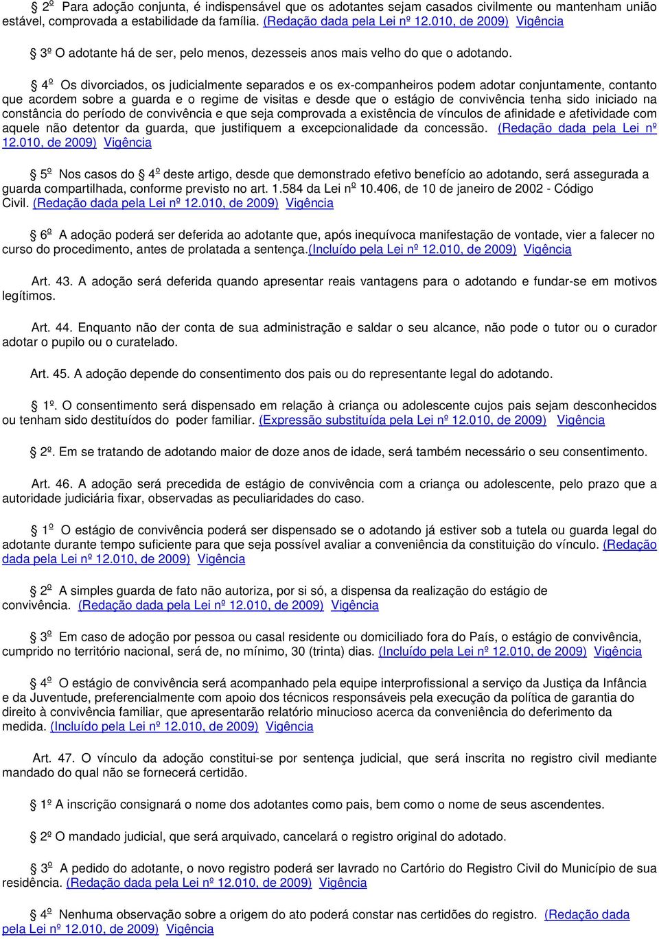 4 o Os divorciados, os judicialmente separados e os ex-companheiros podem adotar conjuntamente, contanto que acordem sobre a guarda e o regime de visitas e desde que o estágio de convivência tenha