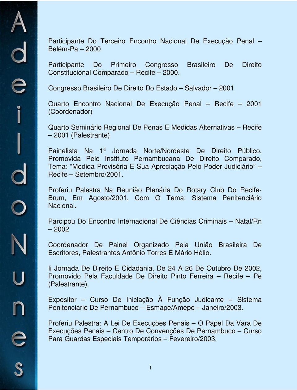 (Palestrante) Painelista Na 1ª Jornada Norte/Nordeste De Direito Público, Promovida Pelo Instituto Pernambucana De Direito Comparado, Tema: Medida Provisória E Sua Apreciação Pelo Poder Judiciário