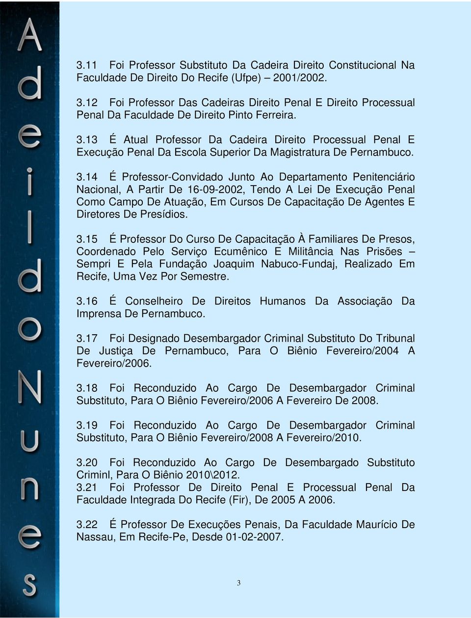 13 É Atual Professor Da Cadeira Direito Processual Penal E Execução Penal Da Escola Superior Da Magistratura De Pernambuco. 3.