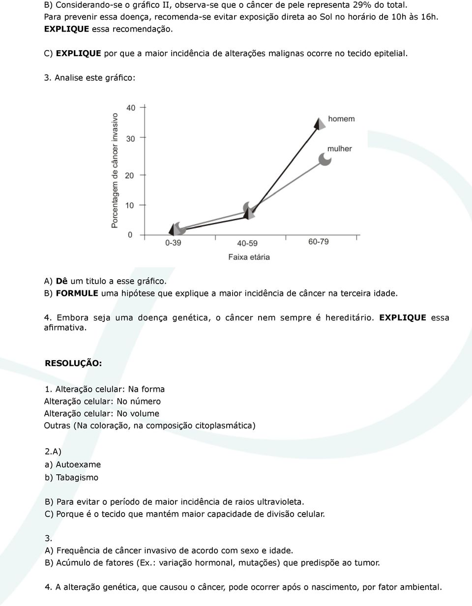 B) FORMULE uma hipótese que explique a maior incidência de câncer na terceira idade. 4. Embora seja uma doença genética, o câncer nem sempre é hereditário. EXPLIQUE essa afirmativa. Resolução: 1.