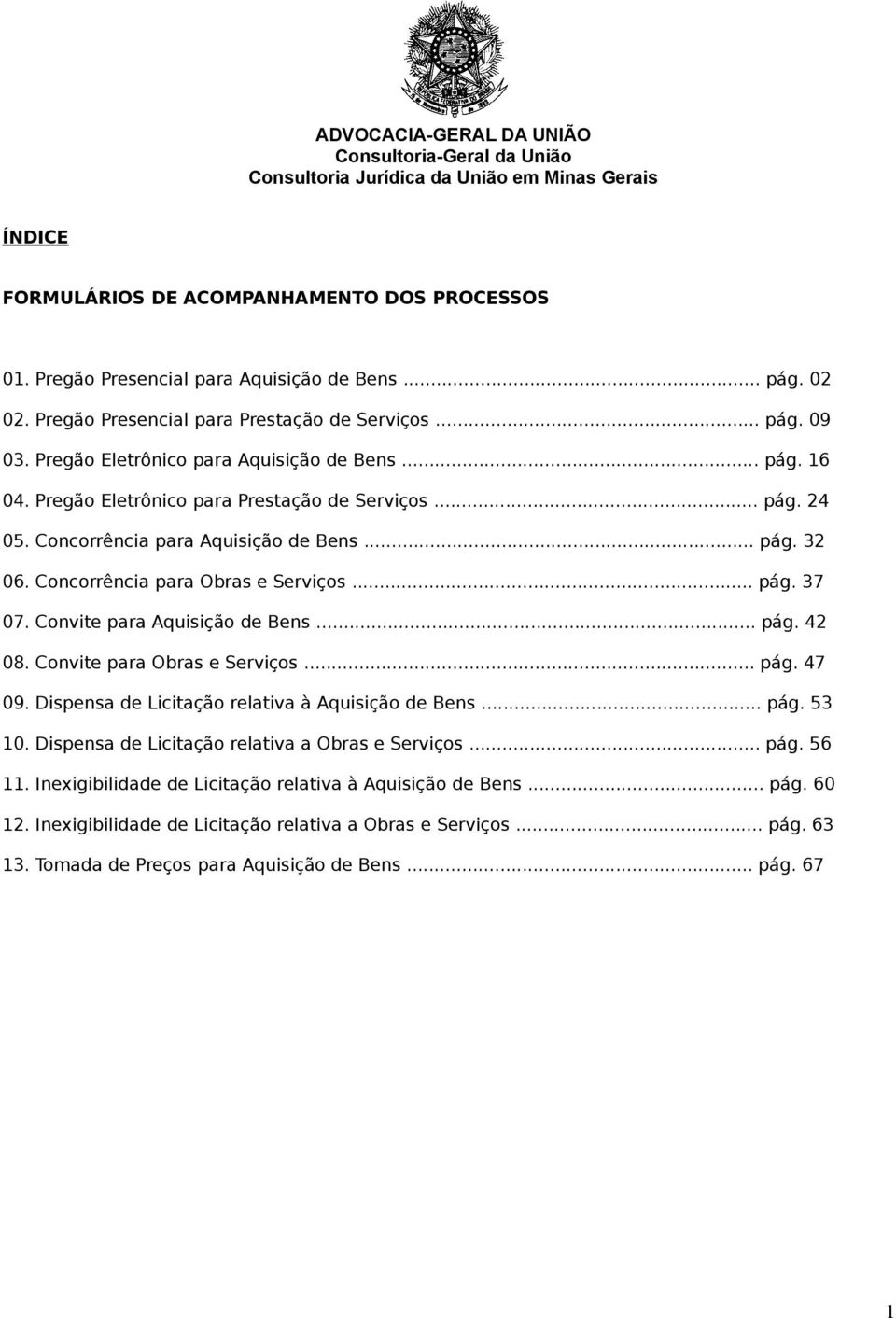 Concorrência para Aquisição de Bens... pág. 32 06. Concorrência para Obras e Serviços... pág. 37 07. Convite para Aquisição de Bens... pág. 42 08. Convite para Obras e Serviços... pág. 47 09.