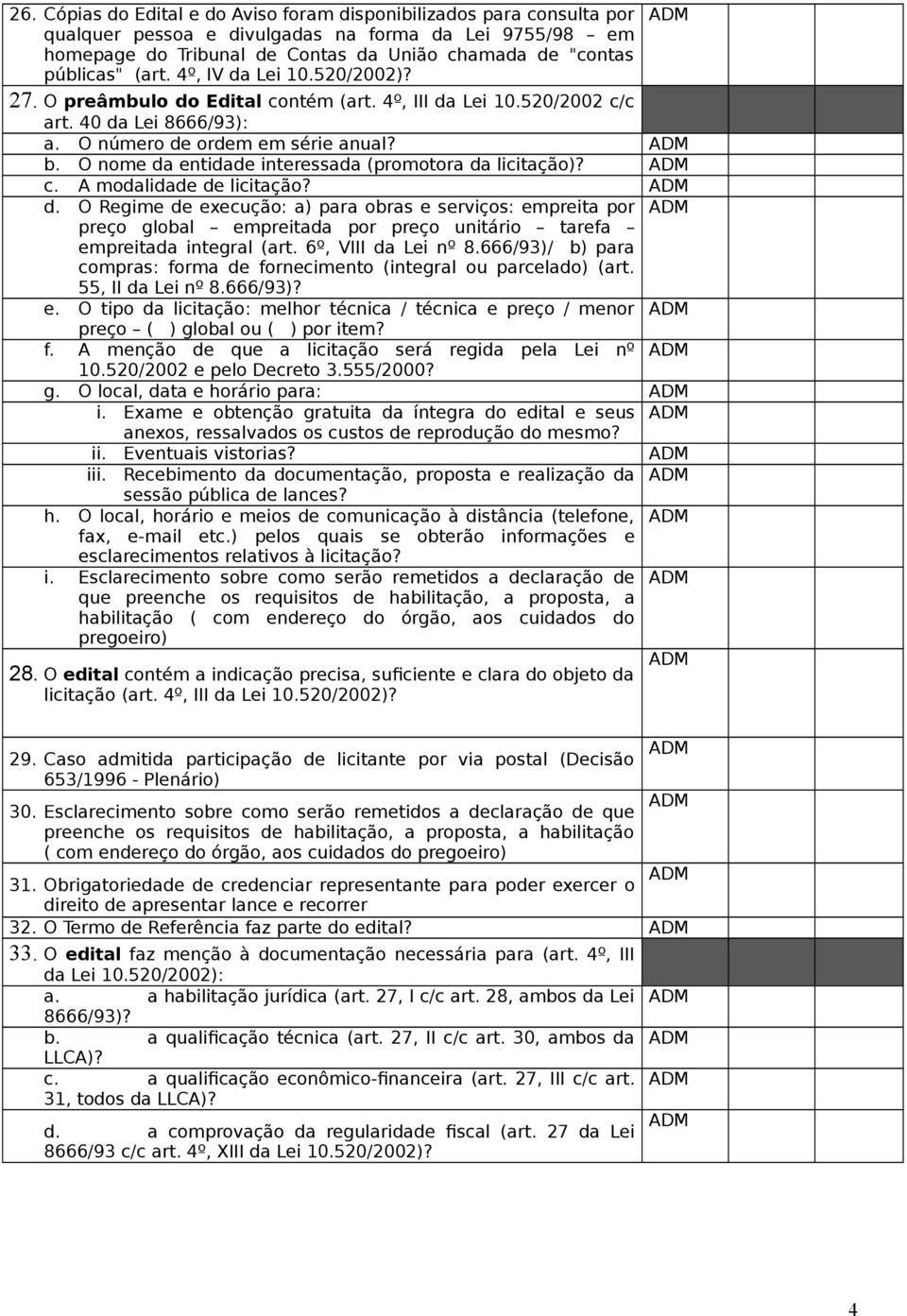 O nome da entidade interessada (promotora da licitação)? c. A modalidade de licitação? d. O Regime de execução: a) para obras e serviços: empreita por preço global empreitada por preço unitário tarefa empreitada integral (art.