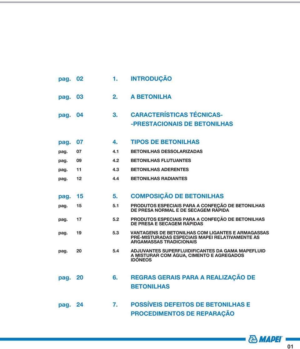 17 5.2 PRODUTOS ESPECIAIS PARA A CONFEÇÃO DE BETONILHAS DE PRESA E SECAGEM RÁPIDAS pag. 19 5.