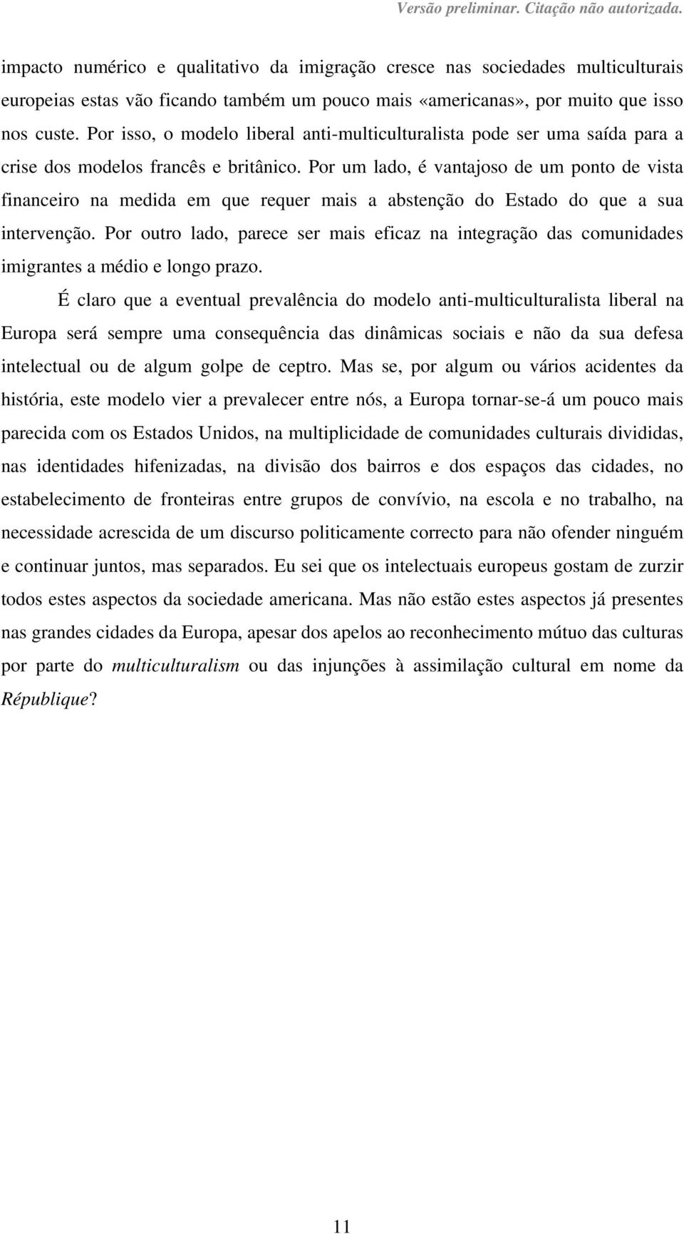 Por um lado, é vantajoso de um ponto de vista financeiro na medida em que requer mais a abstenção do Estado do que a sua intervenção.