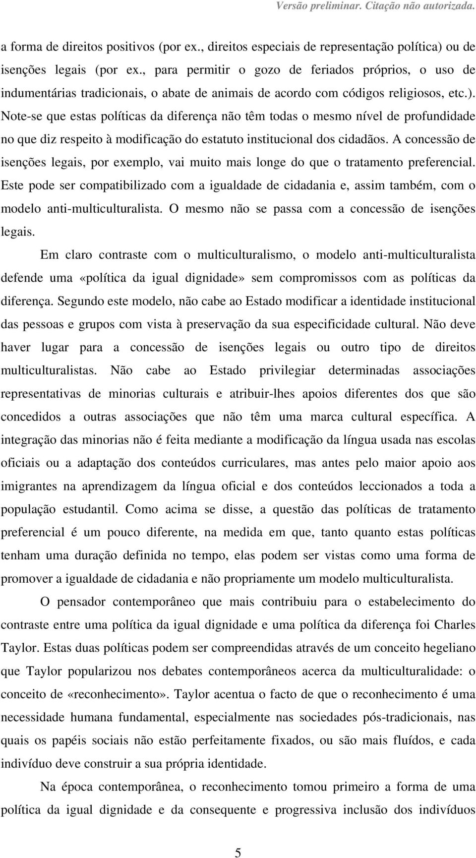 Note-se que estas políticas da diferença não têm todas o mesmo nível de profundidade no que diz respeito à modificação do estatuto institucional dos cidadãos.