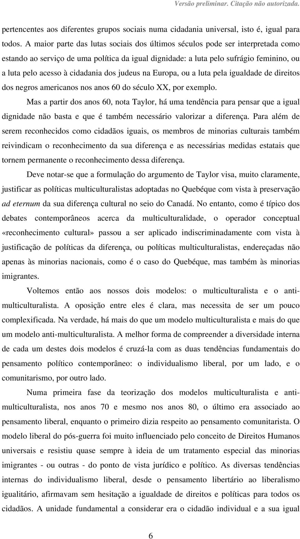 dos judeus na Europa, ou a luta pela igualdade de direitos dos negros americanos nos anos 60 do século XX, por exemplo.