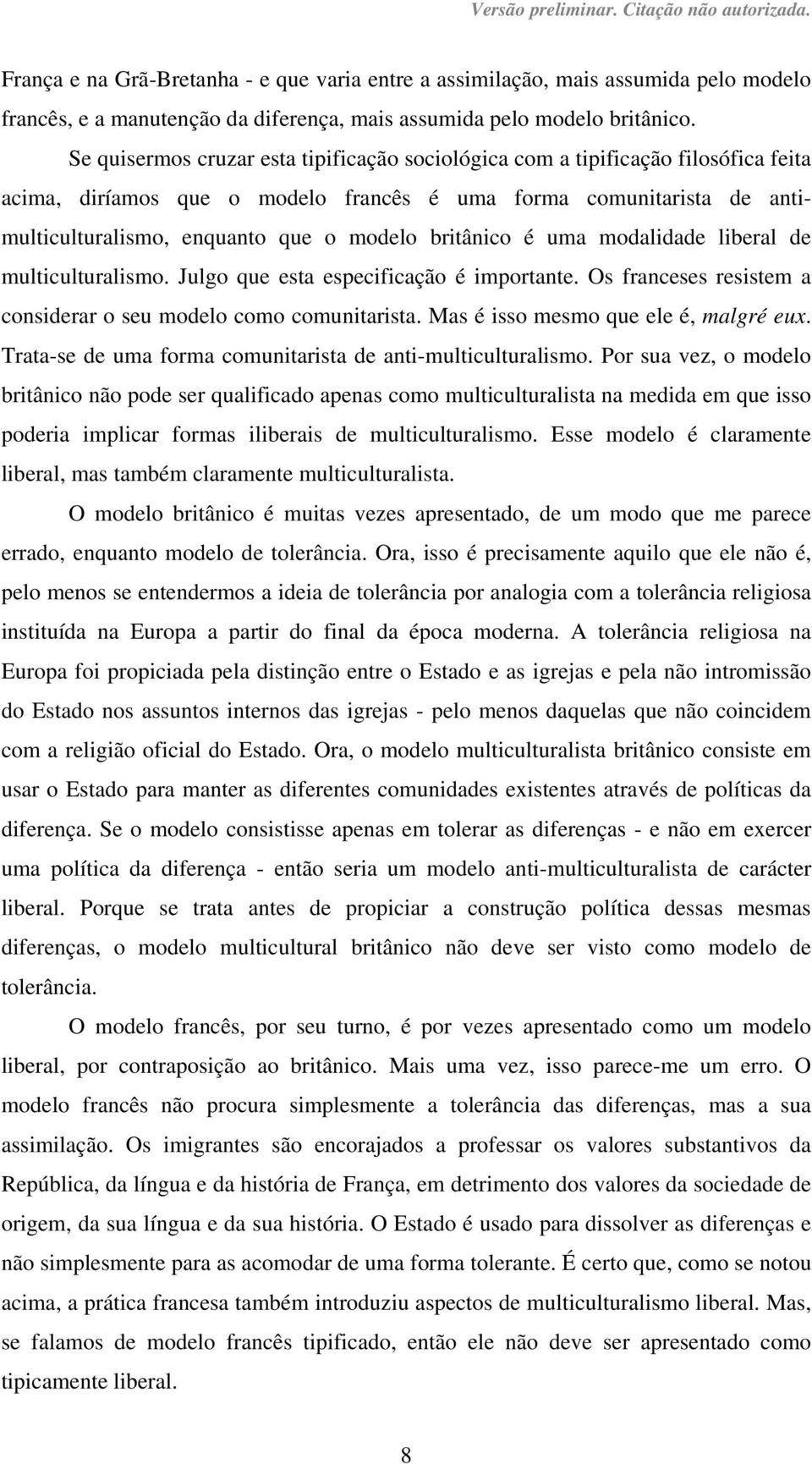 britânico é uma modalidade liberal de multiculturalismo. Julgo que esta especificação é importante. Os franceses resistem a considerar o seu modelo como comunitarista.