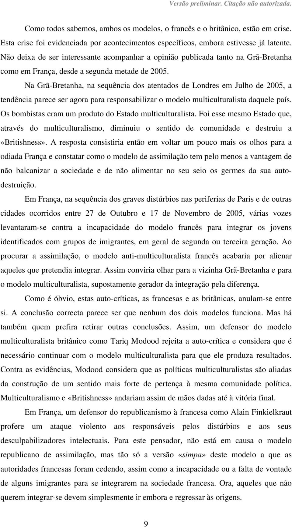 Na Grã-Bretanha, na sequência dos atentados de Londres em Julho de 2005, a tendência parece ser agora para responsabilizar o modelo multiculturalista daquele país.