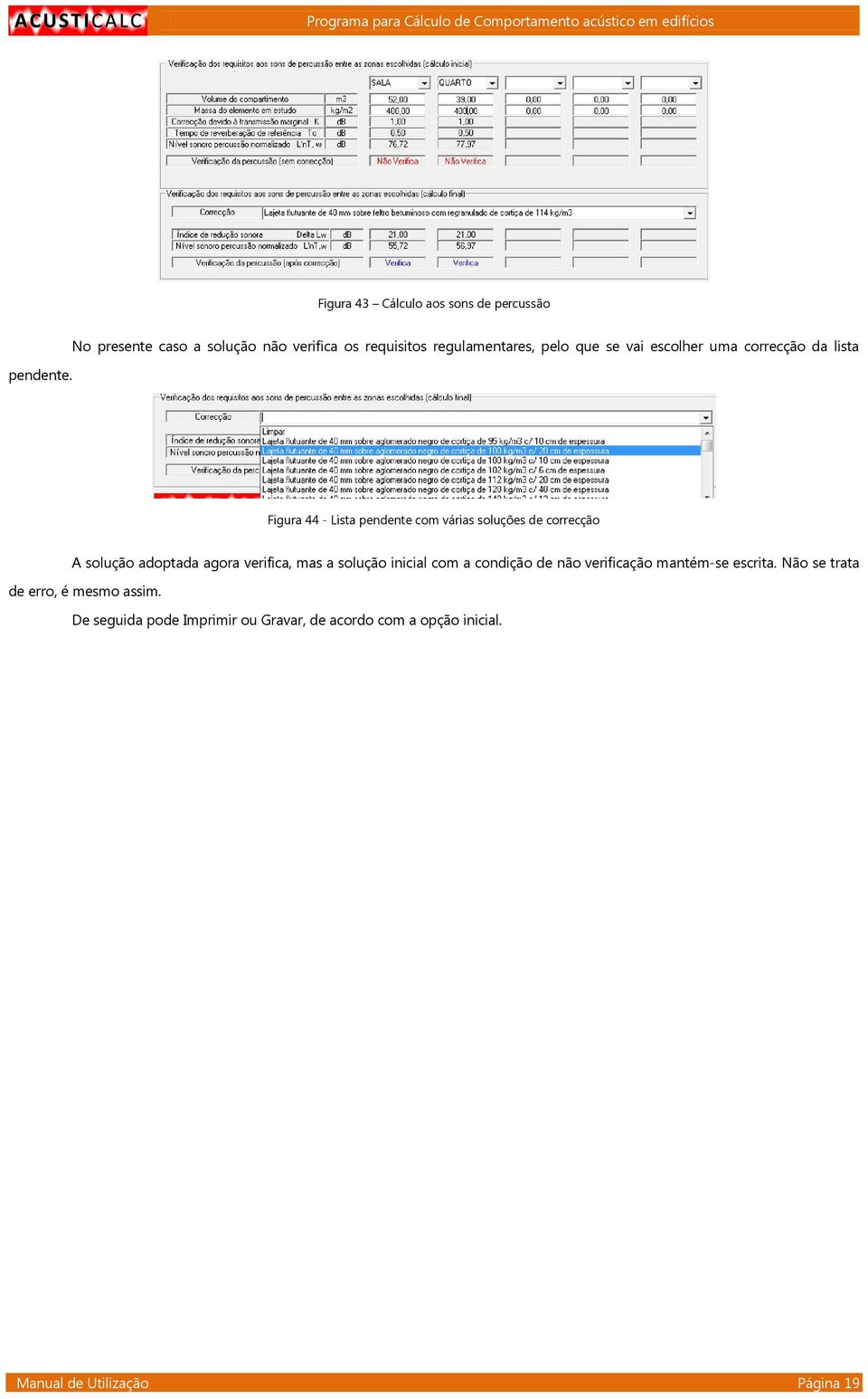 Figura 44 - Lista pendente com várias soluções de correcção A solução adoptada agora verifica, mas a solução inicial