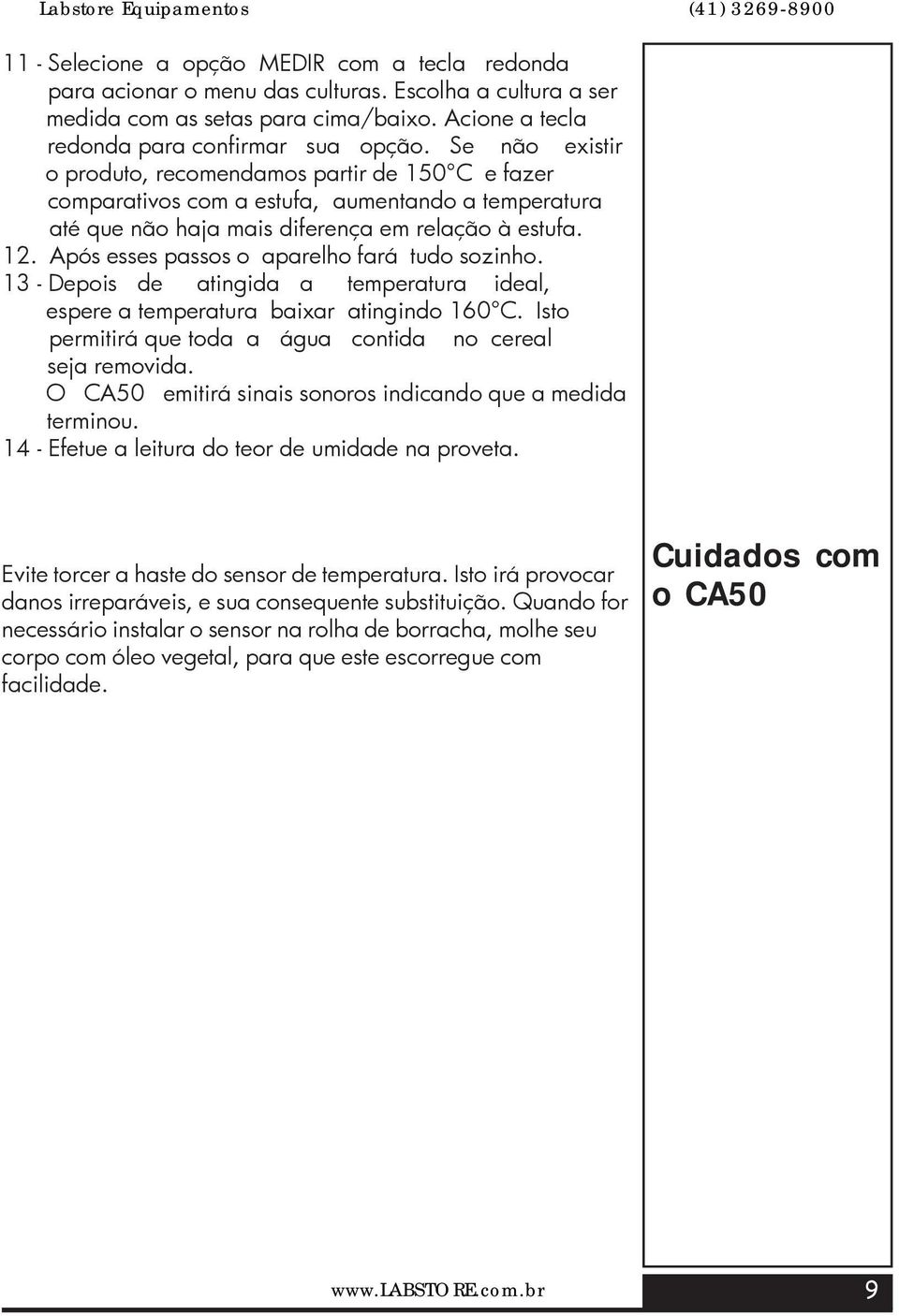 Após esses passos o aparelho fará tudo sozinho. 13 - Depois de atingida a temperatura ideal, espere a temperatura baixar atingindo 160 C.